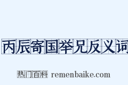 丙辰寄国举兄反义词是什么意思的图片